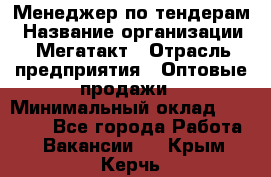 Менеджер по тендерам › Название организации ­ Мегатакт › Отрасль предприятия ­ Оптовые продажи › Минимальный оклад ­ 15 000 - Все города Работа » Вакансии   . Крым,Керчь